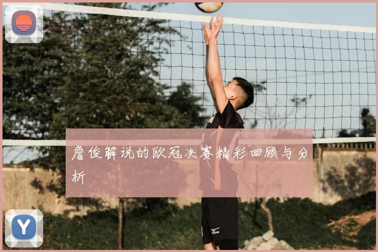 詹俊解说的欧冠决赛精彩回顾与分析