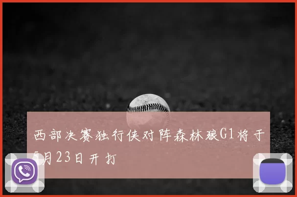 西部决赛独行侠对阵森林狼G1将于5月23日开打