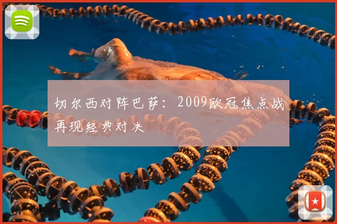 切尔西对阵巴萨：2009欧冠焦点战再现经典对决