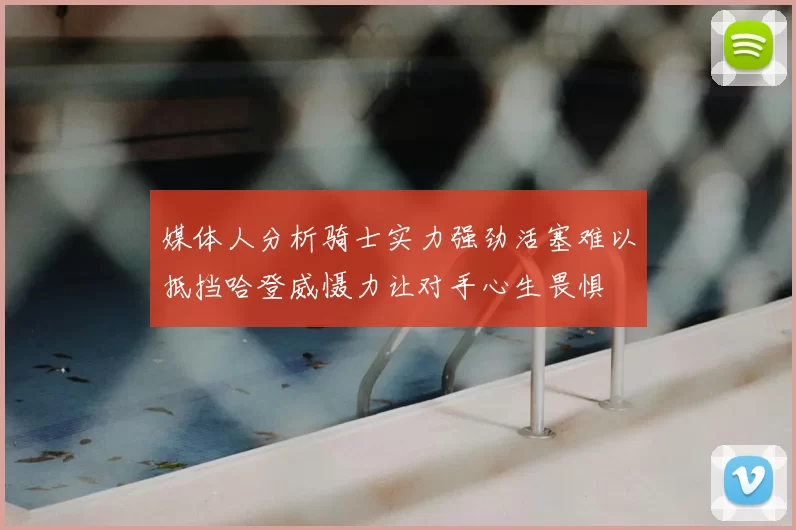 媒体人分析骑士实力强劲活塞难以抵挡哈登威慑力让对手心生畏惧