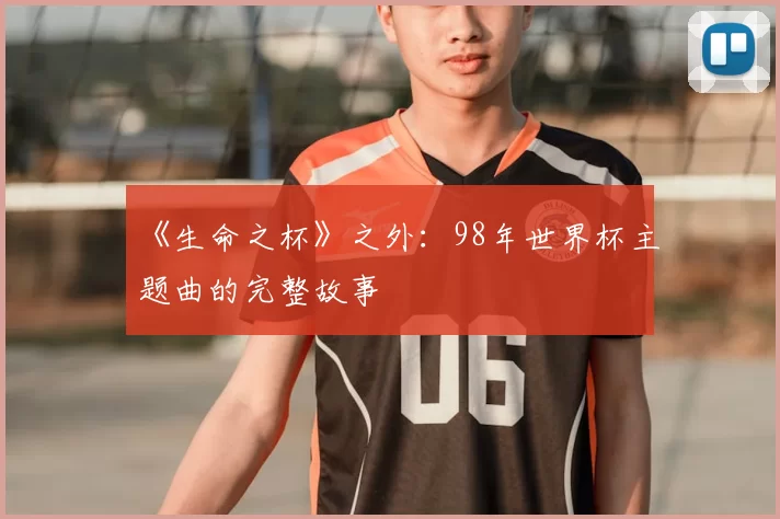 《生命之杯》之外:98年世界杯主题曲的完整故事