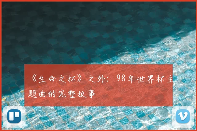 《生命之杯》之外:98年世界杯主题曲的完整故事
