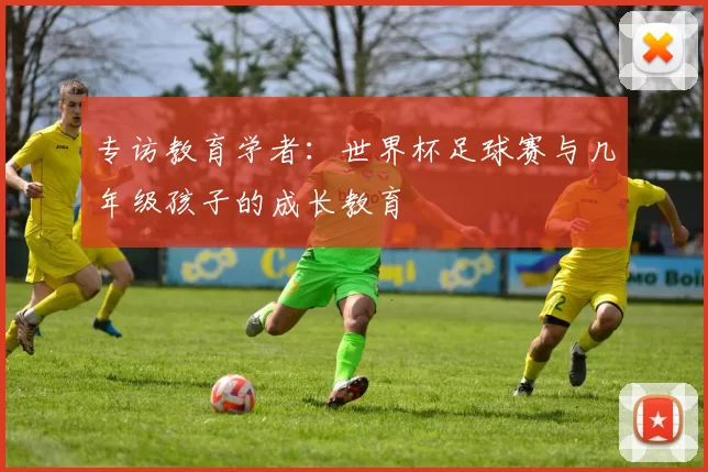 专访教育学者：世界杯足球赛与几年级孩子的成长教育