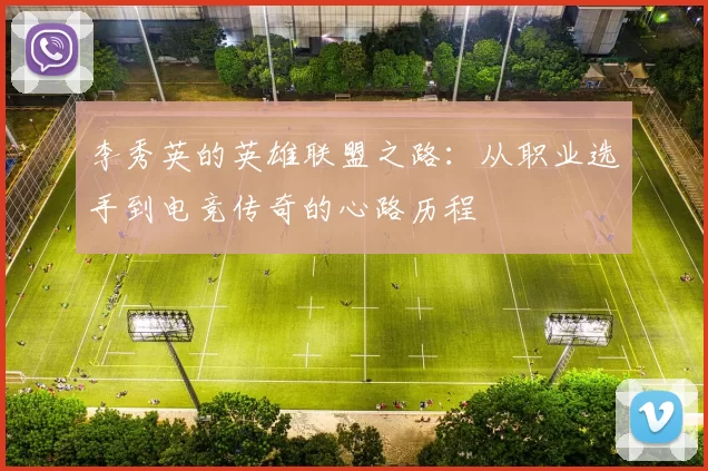 李秀英的英雄联盟之路:从职业选手到电竞传奇的心路历程