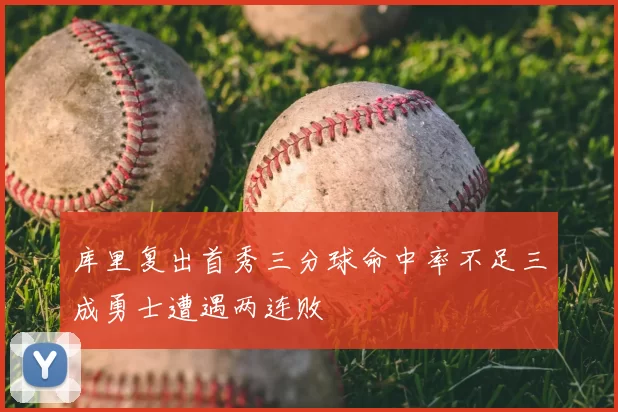 库里复出首秀三分球命中率不足三成勇士遭遇两连败
