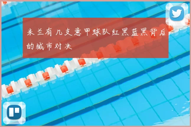 米兰有几支意甲球队红黑蓝黑背后的城市对决