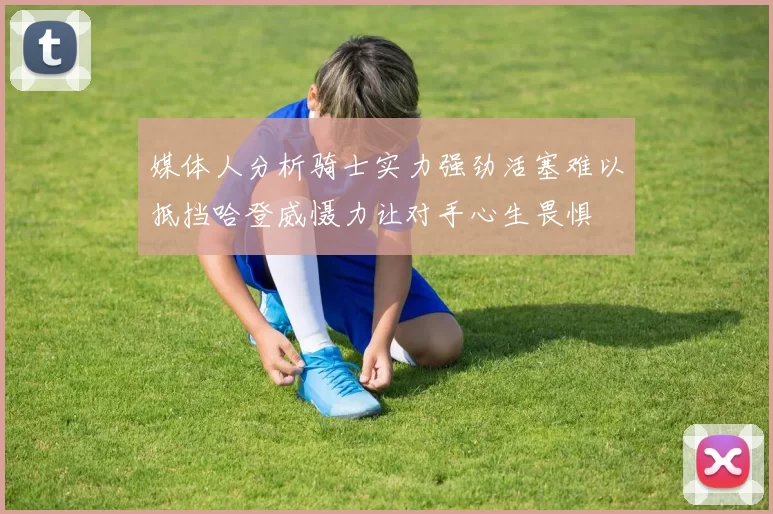 媒体人分析骑士实力强劲活塞难以抵挡哈登威慑力让对手心生畏惧