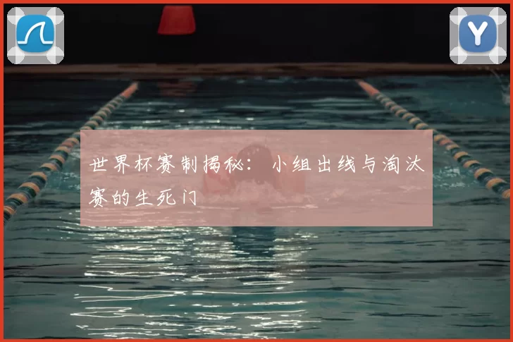 世界杯赛制揭秘:小组出线与淘汰赛的生死门