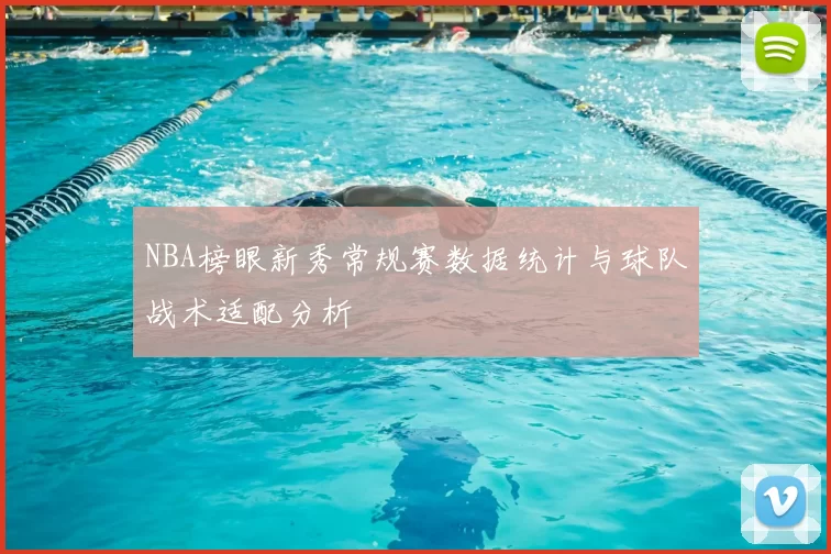 NBA榜眼新秀常规赛数据统计与球队战术适配分析
