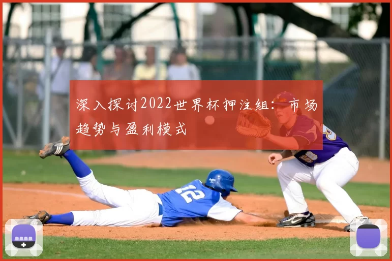 深入探讨2022世界杯押注组：市场趋势与盈利模式