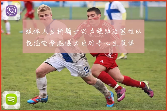 媒体人分析骑士实力强劲活塞难以抵挡哈登威慑力让对手心生畏惧