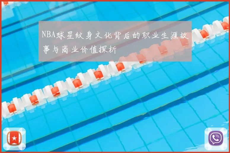 NBA球星纹身文化背后的职业生涯故事与商业价值探析