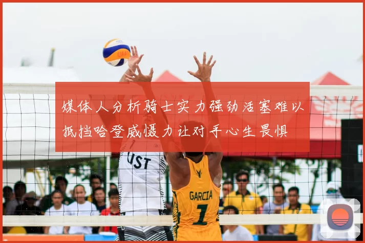 媒体人分析骑士实力强劲活塞难以抵挡哈登威慑力让对手心生畏惧