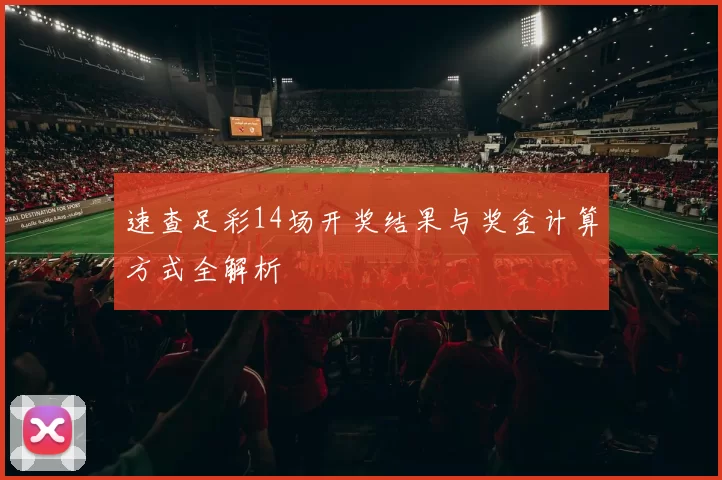 速查足彩14场开奖结果与奖金计算方式全解析