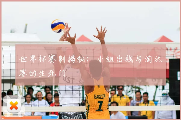 世界杯赛制揭秘:小组出线与淘汰赛的生死门