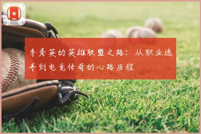 李秀英的英雄联盟之路：从职业选手到电竞传奇的心路历程