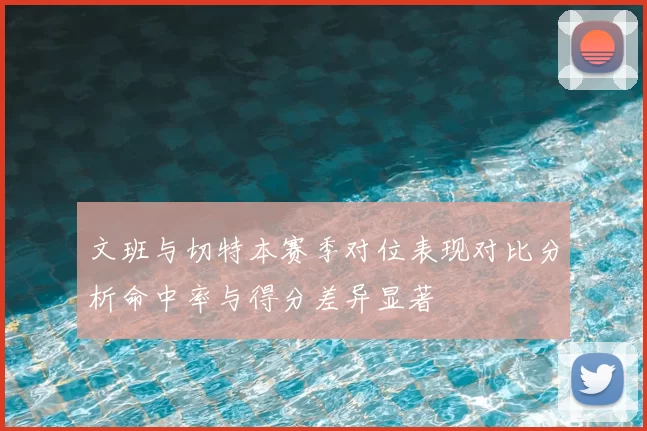 文班与切特本赛季对位表现对比分析命中率与得分差异显著