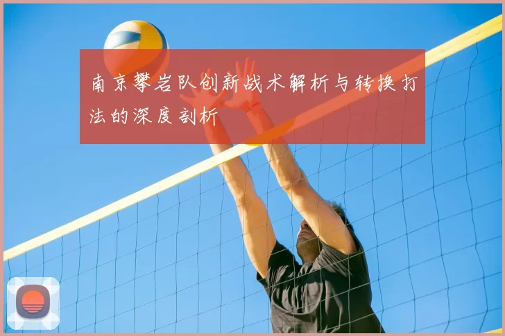 南京攀岩队创新战术解析与转换打法的深度剖析