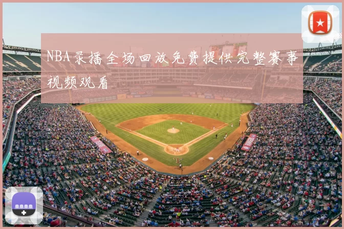 NBA录播全场回放免费提供完整赛事视频观看