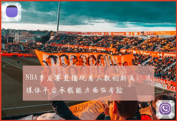 NBA季后赛直播观看人数创新高,流媒体平台承载能力面临考验