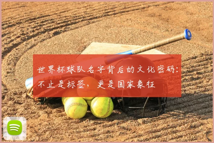 世界杯球队名字背后的文化密码:不止是标签,更是国家象征