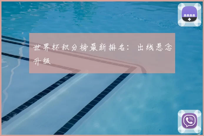 世界杯积分榜最新排名:出线悬念升级